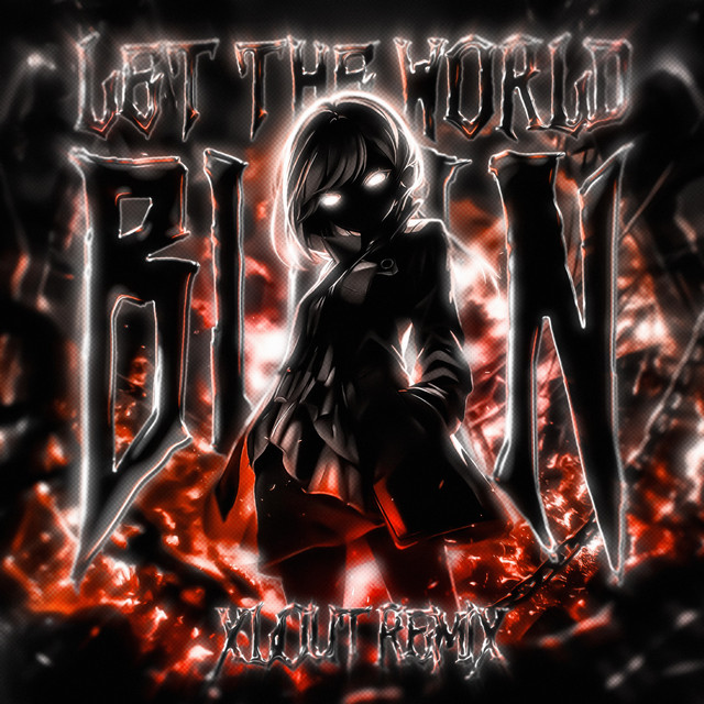 'LET THE WORLD BURN (Xlout Remix)' cover art