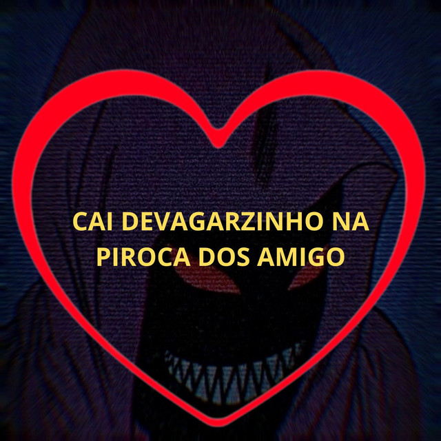 'Cai Devagarinho na Piroca dos Amigo' cover art